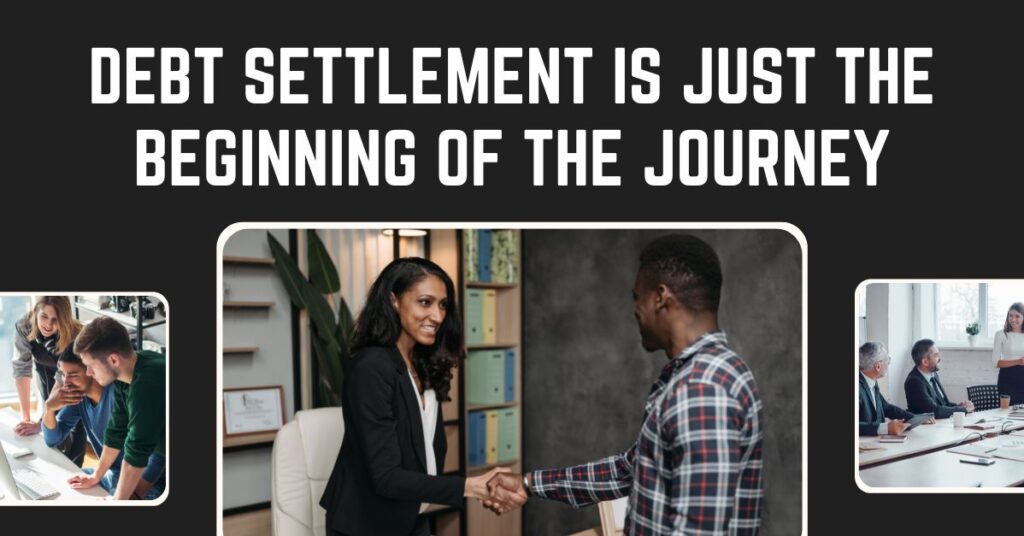 Debt Settlement is just the beginning of the journey
